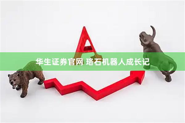 华生证券官网 珞石机器人成长记